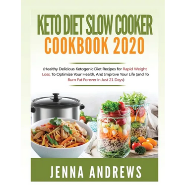 Keto Diet Slow Cooker Cookbook 2020: (Healthy Delicious Ketogenic Diet Recipes for Rapid Weight Loss, to Optimize Your Health, and Improve Your Life (