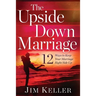 The Upside Down Marriage: 12 Ways to Keep Your Marriage Right Side Up