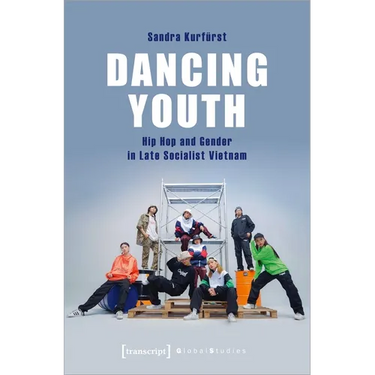 Dancing Youth: Hip Hop and Gender in Late Socialist Vietnam