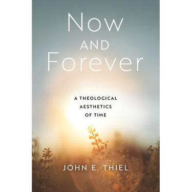 Now and Forever: A Theological Aesthetics of Time