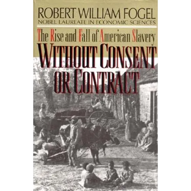 Without Consent or Contract: The Rise and Fall of American Slavery (Revised)