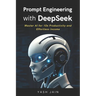Prompt Engineering with DeepSeek: Master AI for 10x Productivity and Effortless Income