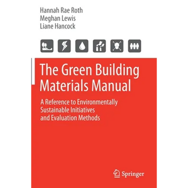 The Green Building Materials Manual: A Reference to Environmentally Sustainable Initiatives and Evaluation Methods