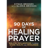 90 Days of Healing Prayer: Biblical Declarations to Bring Divine Health and Wholeness