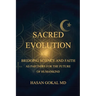 Sacred Evolution: Bridging Science and Faith as Partners for the Future of Humankind