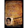 No Religion Required: A Memoir of Faith, Doubt, Chocolate Milk, and Untimely Death: A Memoir of Faith, Doubt, Chocolate Milk, and Untimely Death