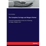 The Complete Carriage and Wagon Painter: A Concise Compendium of the Art of Painting Carriages, Wagons and...