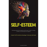 Self-Esteem: Self-improvement By Increasing Your Self-Esteem, A Guide To Gaining Confidence And Enhancing Your Happiness (A Guide To CBT And Positive