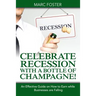 Celebrate Recession with a Bottle of Champagne!: An Effective Guide on How to Earn while Businesses are Falling