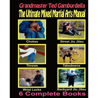 The Ultimate Mixed Martial Arts Manual: Chokes, Throws, Take Downs, Wrist Locks, Backyard Jiu Jitsu, Street Jiu Jitsu