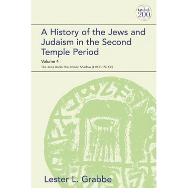 A History of the Jews and Judaism in the Second Temple Period, Volume 4: The Jews Under the Roman Shadow (4 Bce-150 Ce)