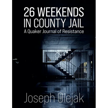 26 Weekends in County Jail: A Quaker Journal of Resistance