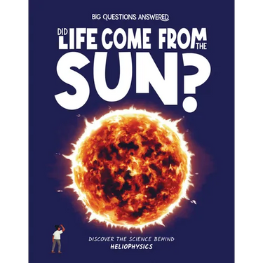 Did Life Come from the Sun?: Discover the Science Behind Heliophysics