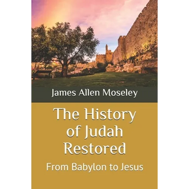The History of Judah Restored: From Babylon to Jesus