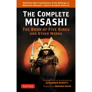 The Complete Musashi: The Book of Five Rings and Other Works: Definitive New Translations of the Writings of Miyamoto Musashi - Japan's Greatest Samur