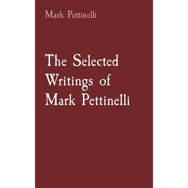 The Selected Writings of Mark Pettinelli