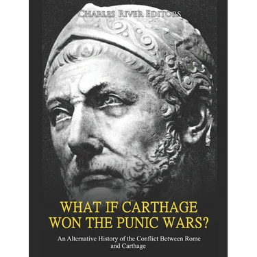 What if Carthage Won the Punic Wars? An Alternative History of the Conflict Between Rome and Carthage