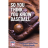 So You Think You Know Baseball: The Baseball Hall of Fame Trivia Book