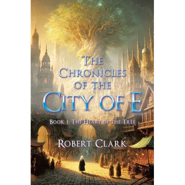 The Chronicles of the City of E: Book 1: The Heart of the Tree