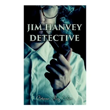 Jim Hanvey, Detective: Crime & Mystery Tales: Fish Eyes, Homespun Silk, Common Stock, Helen of Troy, Caveat Emptor
