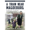 A Train near Magdeburg (the Young Adult Adaptation): The Holocaust, the Survivors, and the American Soldiers Who Saved Them