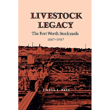 Livestock Legacy: The Fort Worth Stockyards 1887-1987