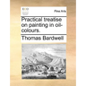 Practical Treatise on Painting in Oil-Colours.