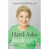 Hard Asks Made Easy: How to Get Exactly What You Want