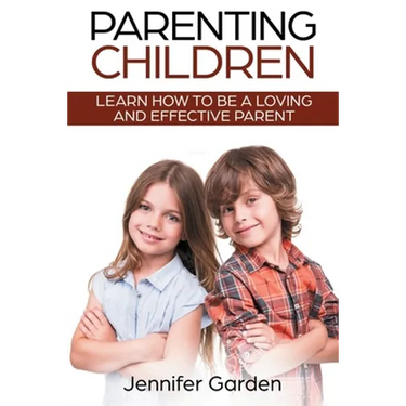 Parenting Children: Learn How to be a Loving and Effective Parent: Parenting Children with Love and Empathy: Learn How to be a Loving and Effective Pa