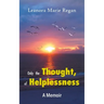 Only the Thought, of Helplessness: (A Memoir)