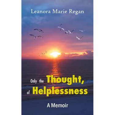 Only the Thought, of Helplessness: (A Memoir)