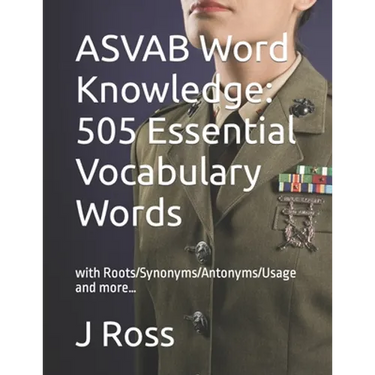 ASVAB Word Knowledge: 505 Essential Vocabulary Words : with Roots/Synonyms/Antonyms/Usage and more...