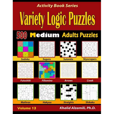 Variety Logic Puzzles: 500 Medium Adults Puzzles (Suguru, Futoshiki, Arrows, Mathrax, Hakyuu, Straights, Fillomino, Sudoku, Sutoreto, Skyscrapers, Cre