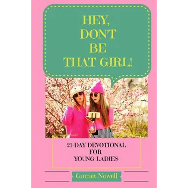 Hey, Don't Be That Girl!: 21-Day Devotional for Teens and Young Ladies
