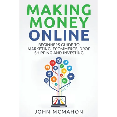 Making Money Online: Beginners Guide to Marketing E-commerce, Drop Shipping and