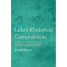 Luke's Rhetorical Compositions: Essays in Lukan Studies
