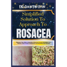 Simplified Solution Approach To ROSACEA: Embrace Your Skin's Potential: Discover Proven Strategies for a Vibrant, Even-Toned Complexion and Renewed Se