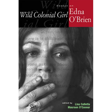 Wild Colonial Girl: Essays on Edna O'Brien