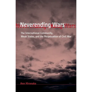Neverending Wars: The International Community, Weak States, and the Perpetuation of Civil War