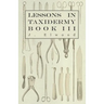 Lessons in Taxidermy - A Comprehensive Treatise on Collecting and Preserving all Subjects of Natural History - Book III.