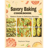 Savory Baking Cookbook: Bakers guide to delicious Recipes