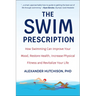 The Swim Prescription: How Swimming Can Improve Your Mood, Restore Health, Increase Physical Fitness and Revitalize Your Life