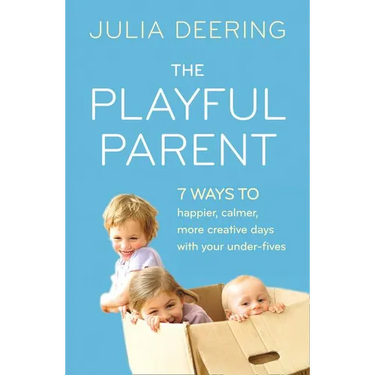 The Playful Parent: 7 Ways to Happier, Calmer, More Creative Days with Your Under-Fives