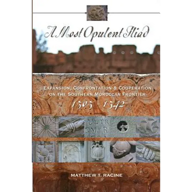 A Most Opulent Iliad: Expansion, Confrontation and Cooperation on the Southern Moroccan Frontier (1505-1542)