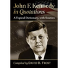 John F. Kennedy in Quotations: A Topical Dictionary, with Sources