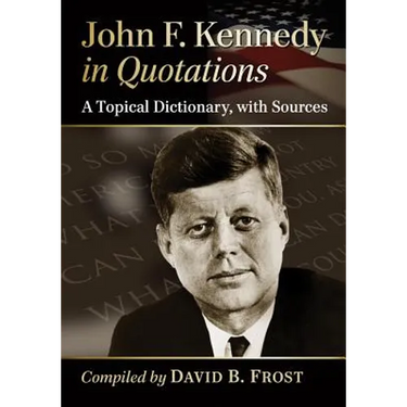 John F. Kennedy in Quotations: A Topical Dictionary, with Sources