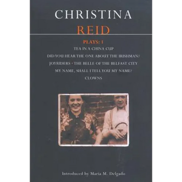 Reid Plays: 1: Tea in a China Cup, Did You Hear the One about the Irishman . . . ?, Joyriders, the Belle of the Belfast City, My Name, Shall I Tell Yo