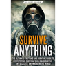 Survive ANYTHING: The Ultimate Prepping and Survival Guide to Perfect Your Survival Skills and Survive Any Disaster, Anywhere in the World