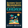 Bedtime Sleep Meditations For Children: Guided Night Time Short Stories To Help Toddlers & Kids Fall Asleep At Night, Relax, And Have Beautiful Dreams