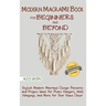 Modern Macramé Book for Beginners and Beyond: Stylish Modern Macramé Design Patterns and Project Ideas for Plant Hangers, Wall Hangings, and More for